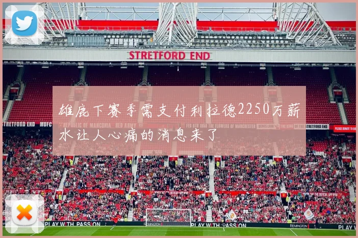 雄鹿下赛季需支付利拉德2250万薪水让人心痛的消息来了